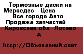 Тормозные диски на Мерседес › Цена ­ 3 000 - Все города Авто » Продажа запчастей   . Кировская обл.,Лосево д.